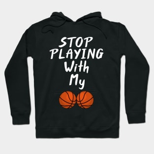 Stop Playing With My Balls Funny Topic Hoodie